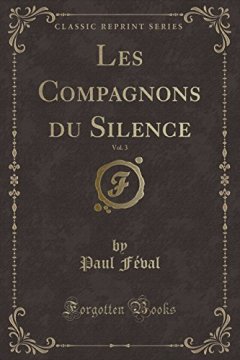Les Compagnons Du Silence, Vol. 3 (Classic Reprint) - Paul Feval