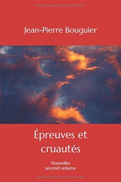 Épreuves et cruautés : Nouvelles second volume - Jean-Pierre Bouguier