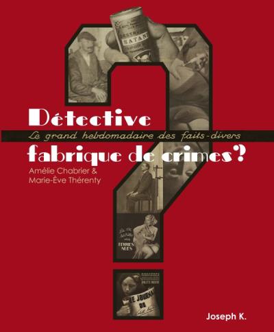 Détective fabrique de crimes ? par Amélie Chabrier et Marie-Eve Thérenty, éditions Joseph K.