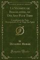 Le Vicomte de Bragelonne, Ou Dix ANS Plus Tard, Vol. 5 : Complement Des Trois Mousquetaires Et de Vingt ANS Apres (Classic Reprint) - Alexandre Dumas